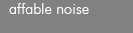 affable noise